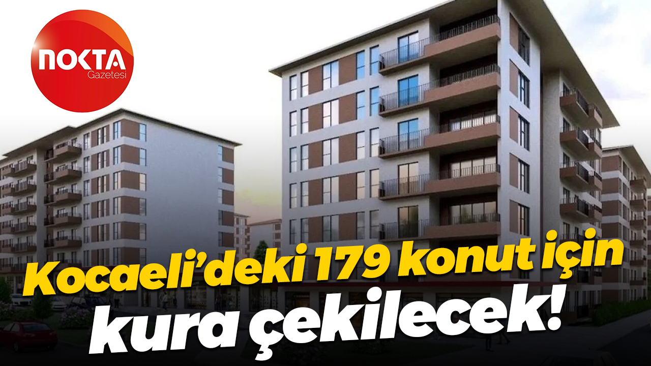 Kocaeli’deki 179 konut için kura çekilecek!