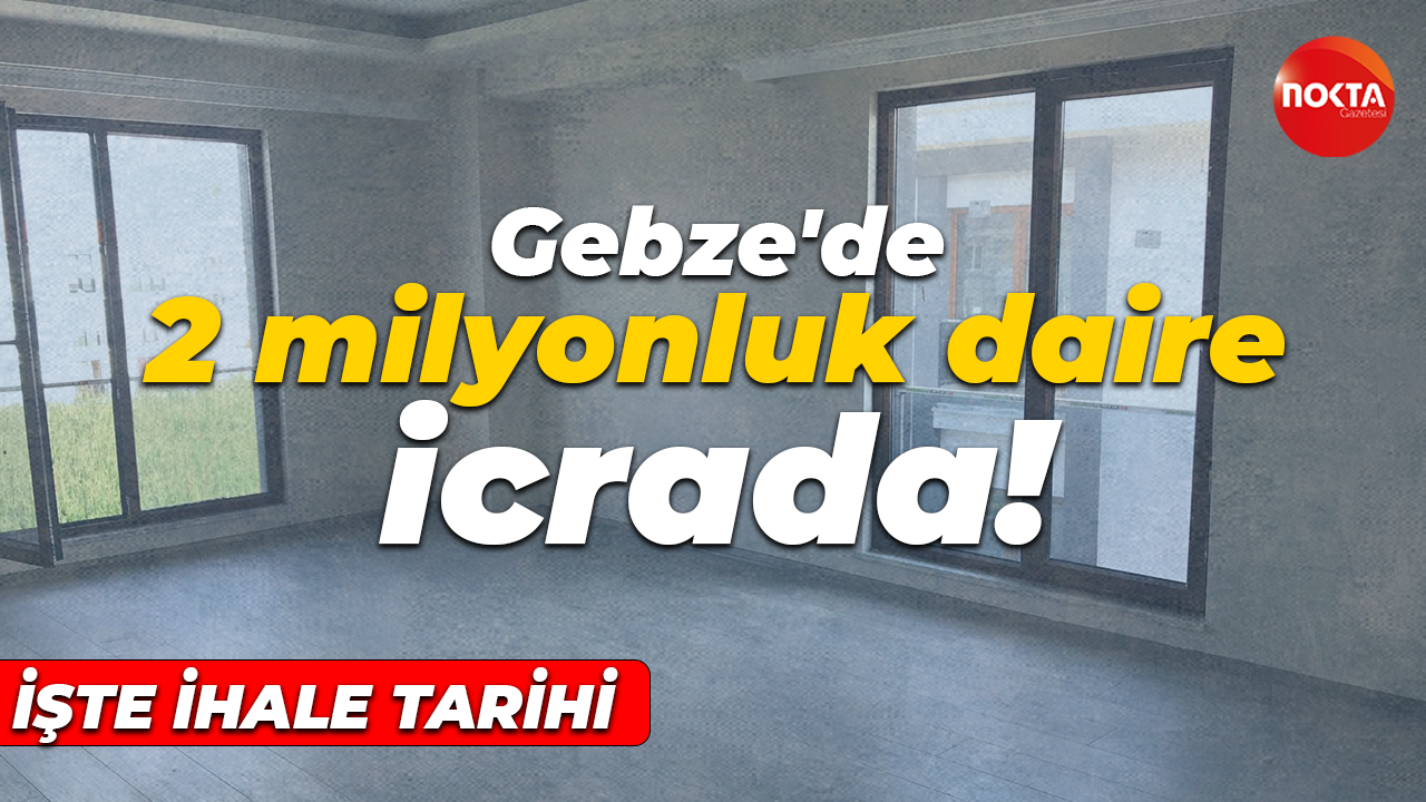 Gebze'de 2 milyonluk daire icrada! İşte ihale tarihi