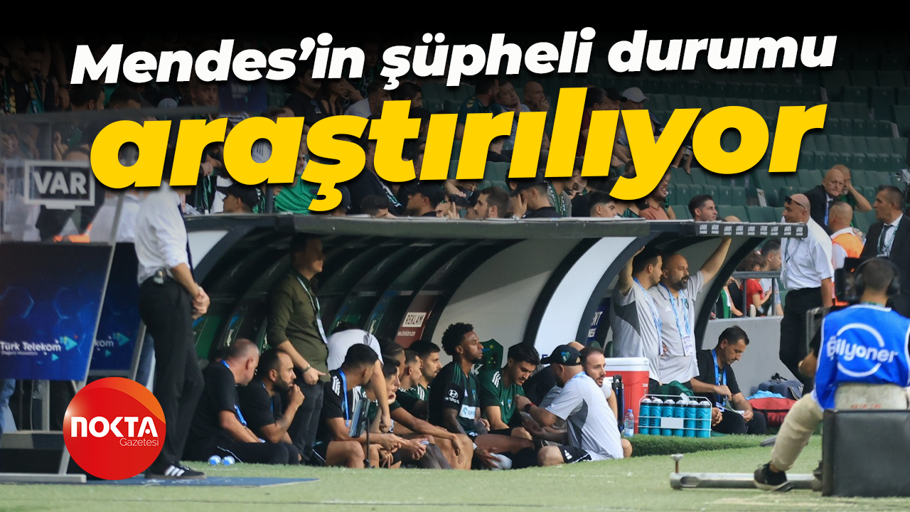 Mendes’in şüpheli durumu araştırılıyor