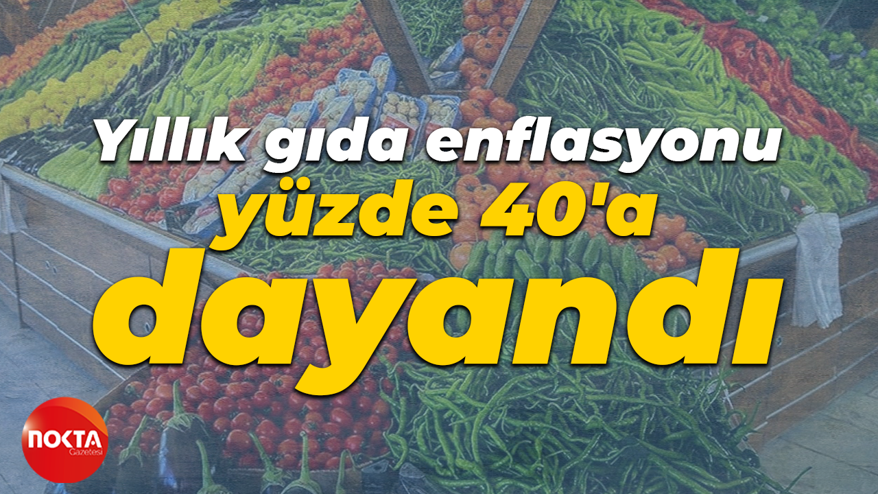 Yıllık gıda enflasyonu yüzde 40'a dayandı