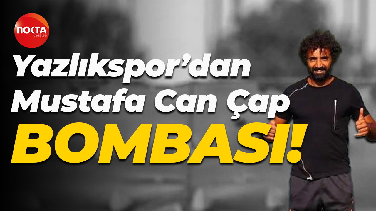 Yazlıkspor’dan Mustafa Can Çap bombası!