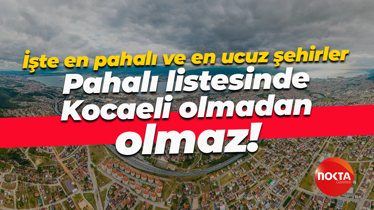 İşte en pahalı ve en ucuz şehirler; Pahalı listesinde Kocaeli olmadan olmaz!