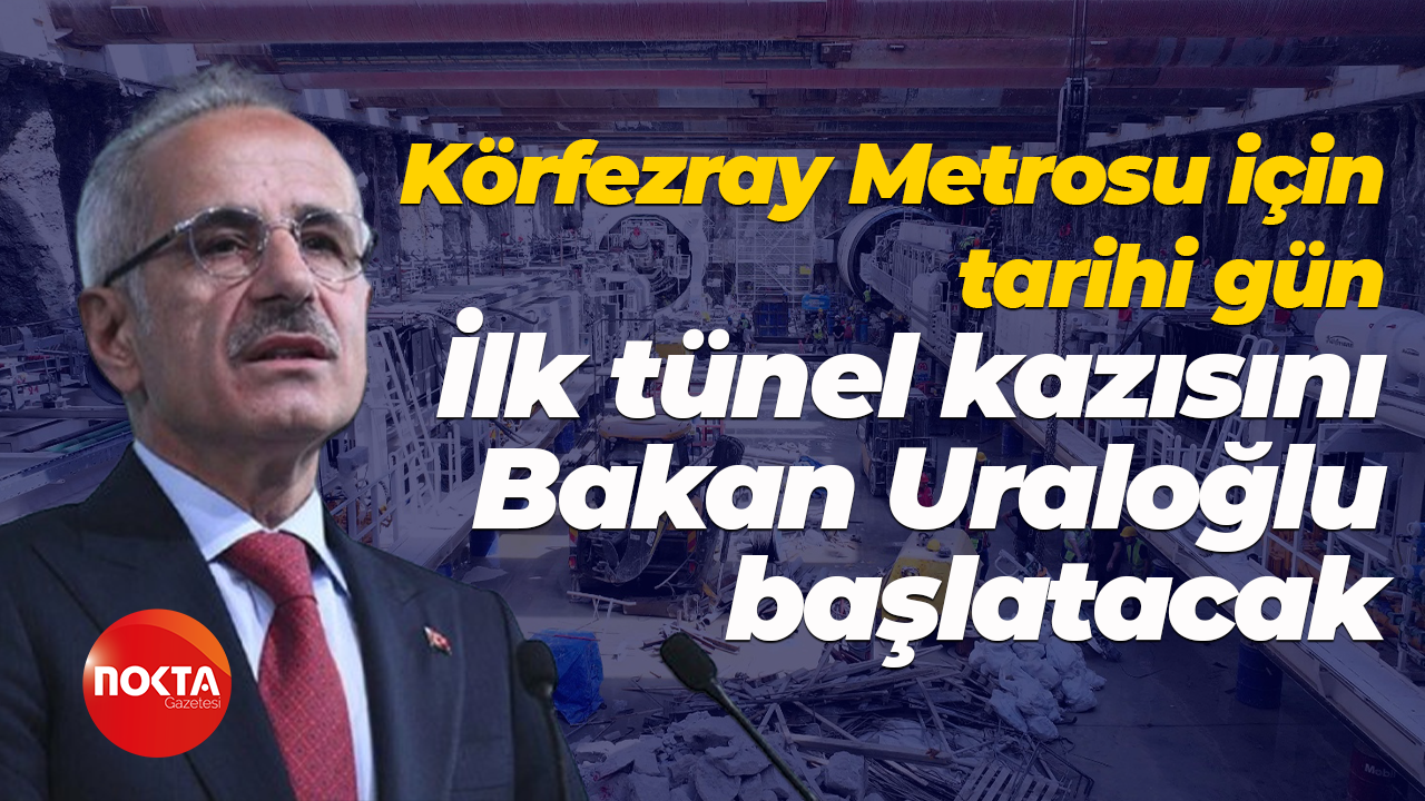 Körfezray Metrosu için tarihi gün; İlk tünel kazısını Bakan Uraloğlu başlatacak
