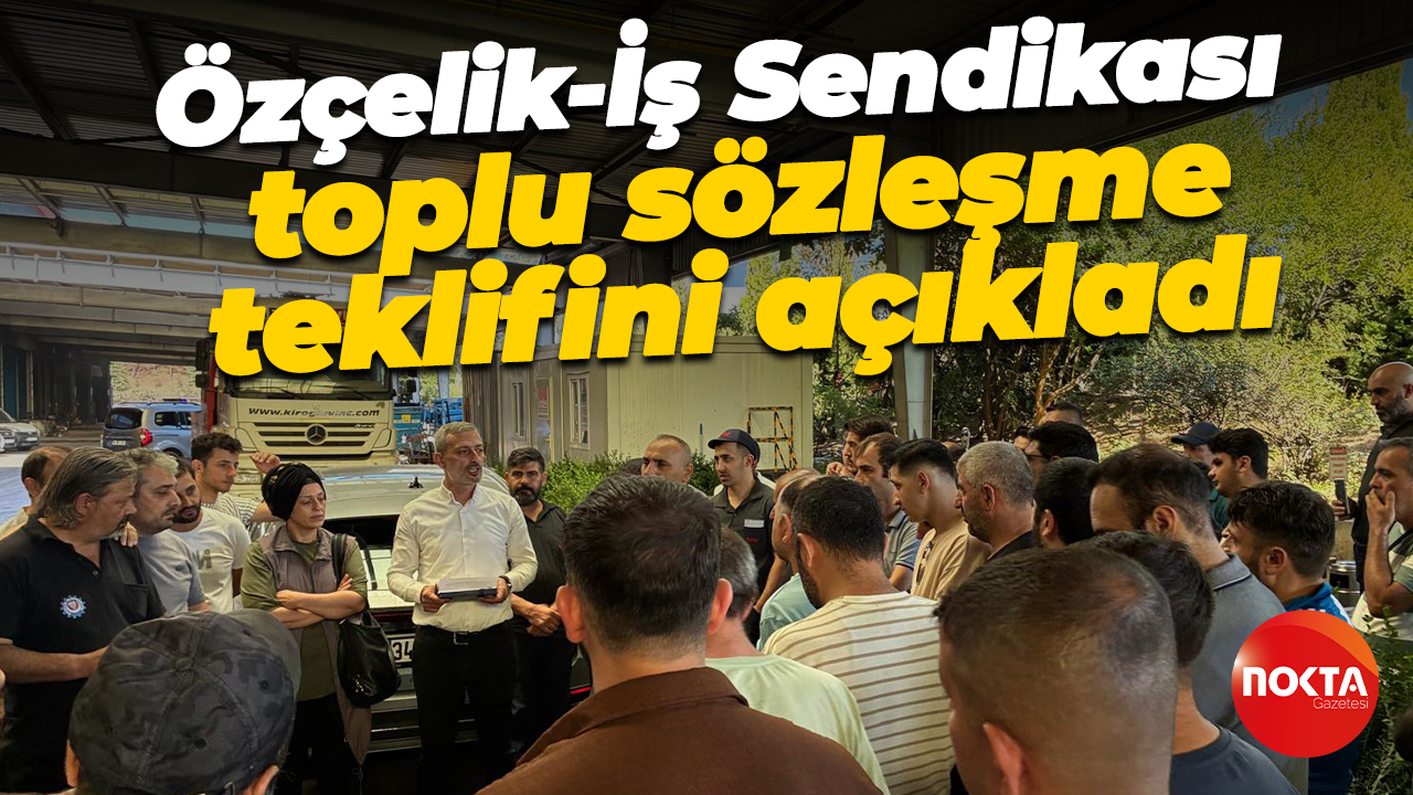 Özçelik-İş Sendikası toplu sözleşme teklifini açıkladı