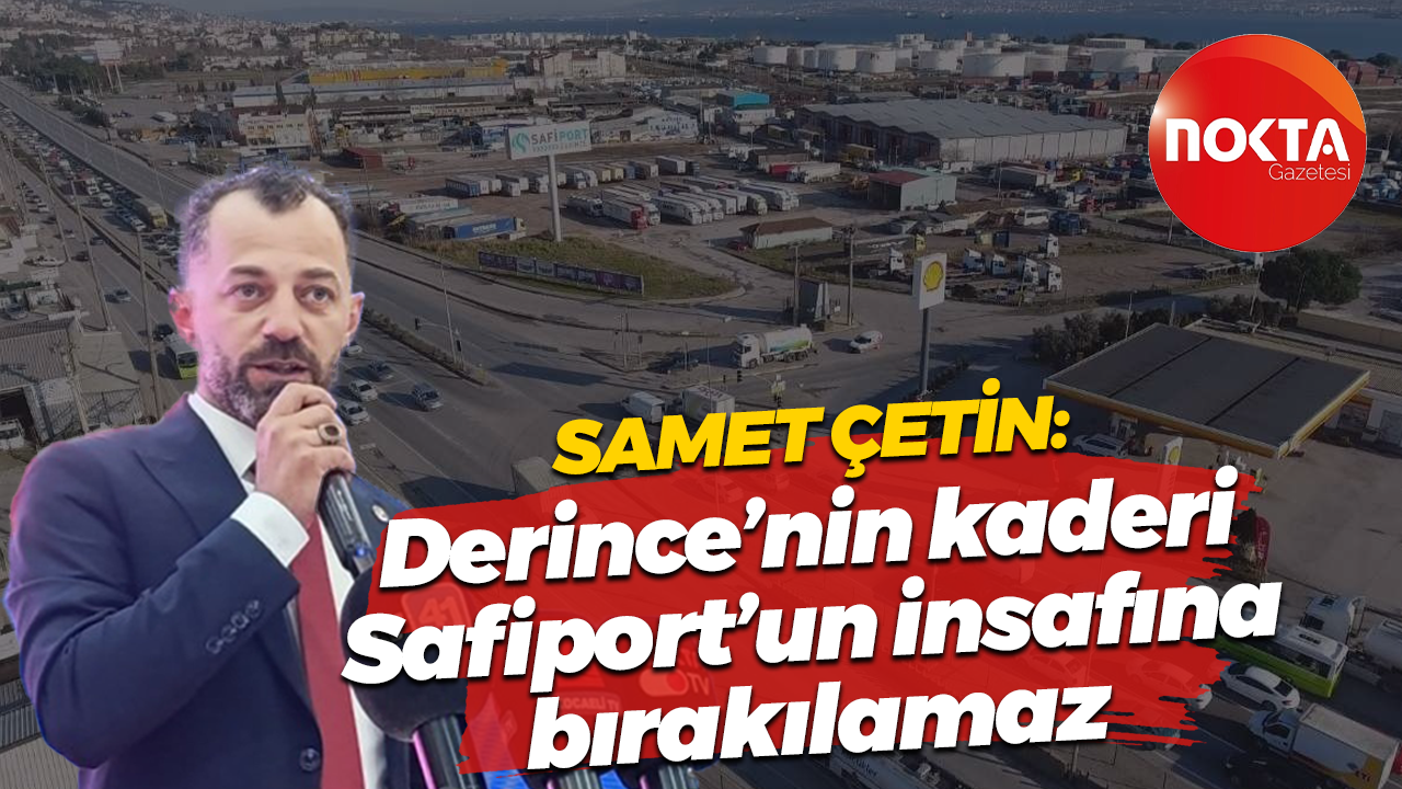 Samet Çetin: Derince’nin kaderi Safiport’un insafına bırakılamaz