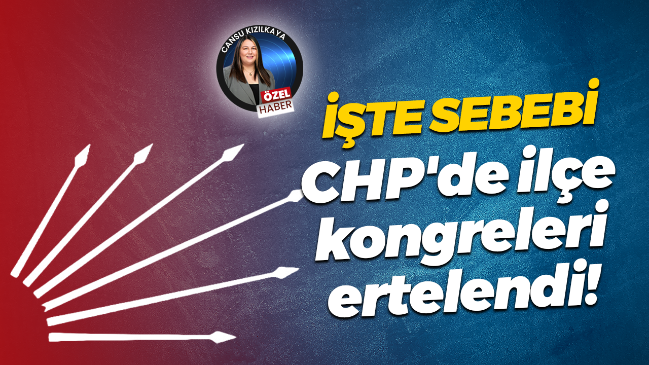CHP'de ilçe kongreleri ertelendi! İşte sebebi...