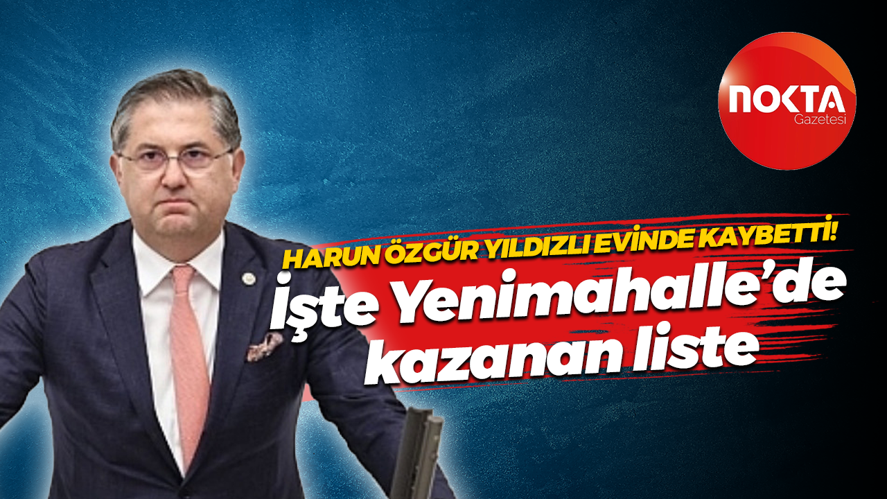 Harun Özgür Yıldızlı evinde kaybetti! İşte Yenimahalle’de kazanan liste