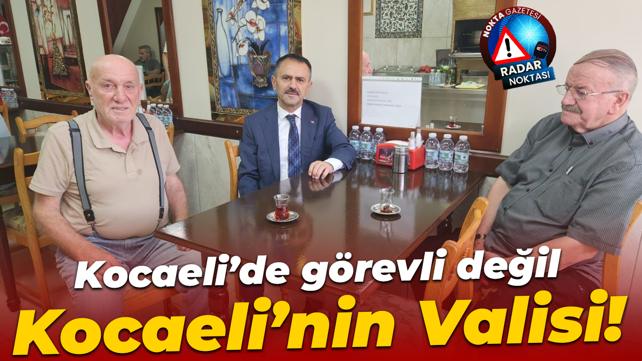 Kocaeli’de görevli değil, Kocaeli’nin Valisi!