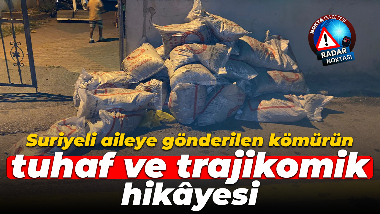 Suriyeli aileye gönderilen kömürün tuhaf ve trajikomik hikâyesi