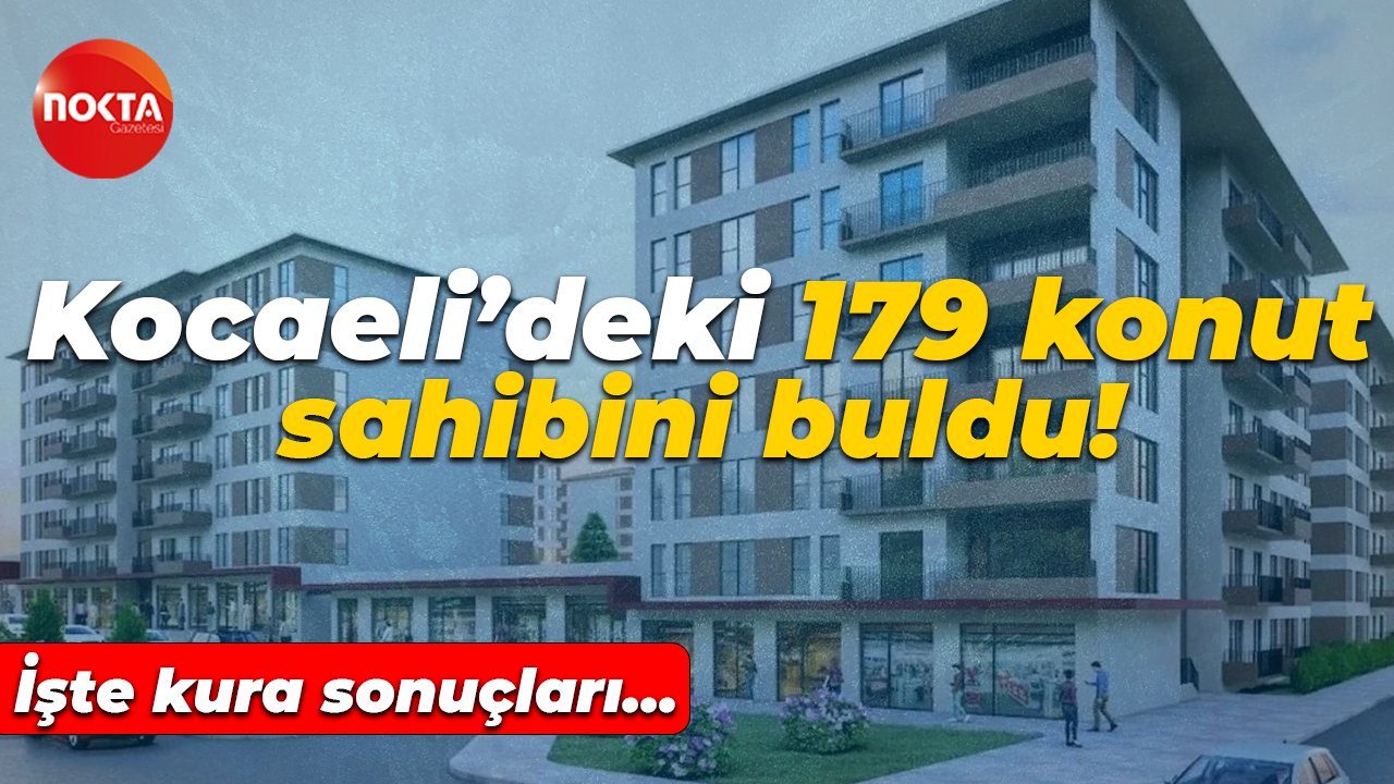 İşte kura sonuçları… Kocaeli’deki 179 konut sahibini buldu!