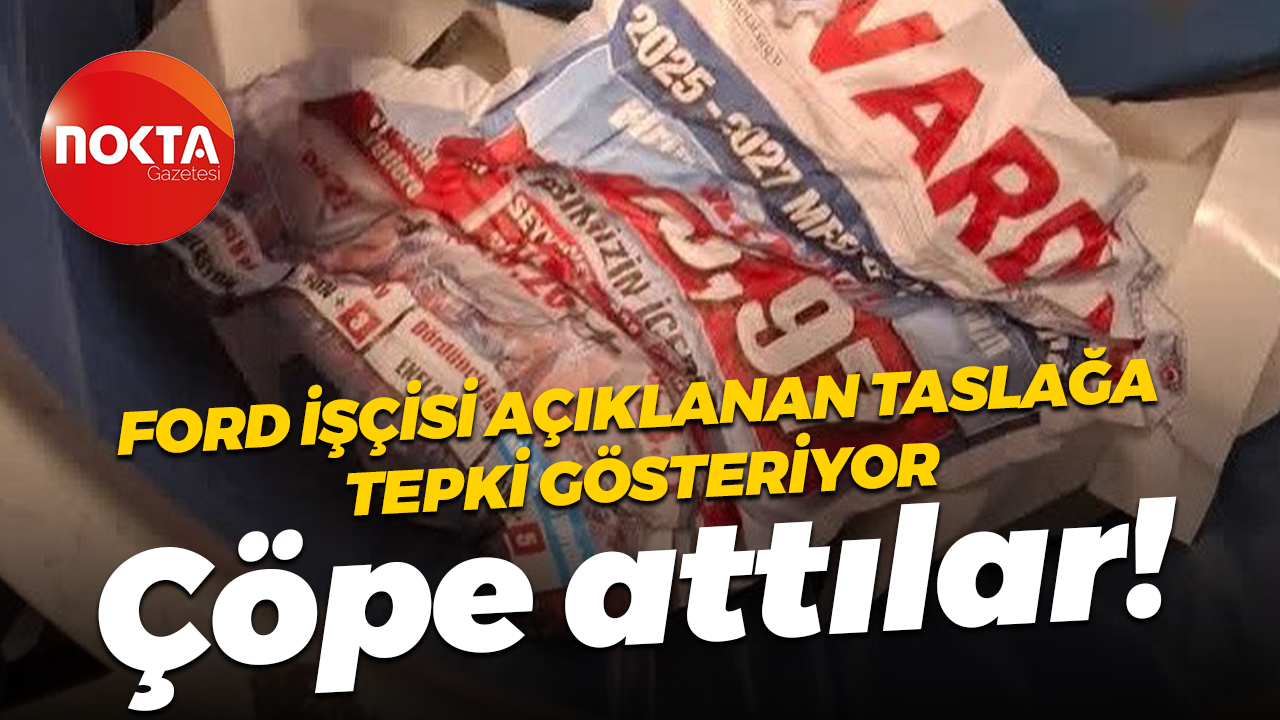 Ford işçisinden açıklanan taslağa sert tepki: Çöpe attılar!