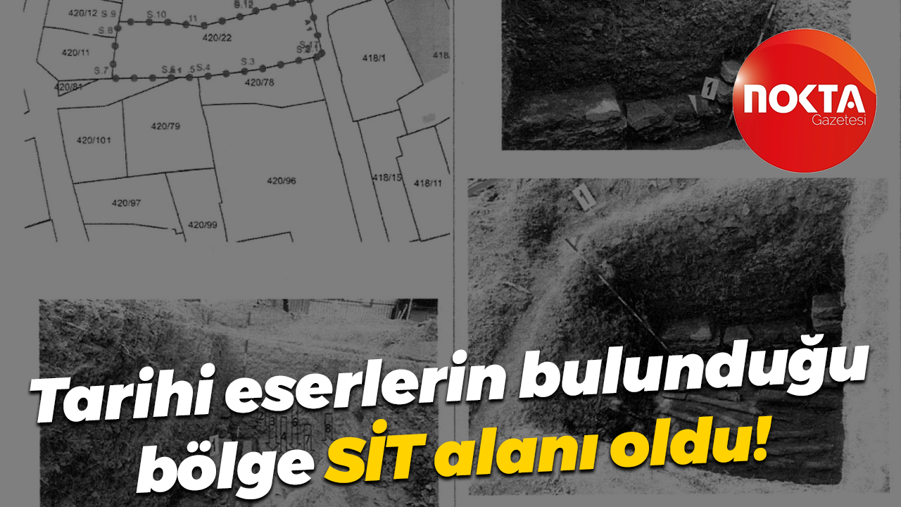 Tarihi eserlerin bulunduğu bölge SİT alanı oldu!