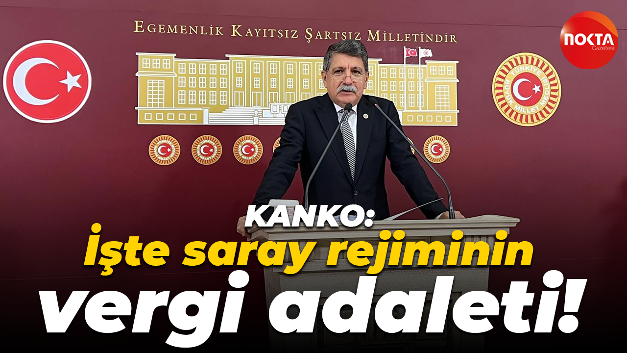 Muhip Kanko: İşte saray rejiminin vergi adaleti!