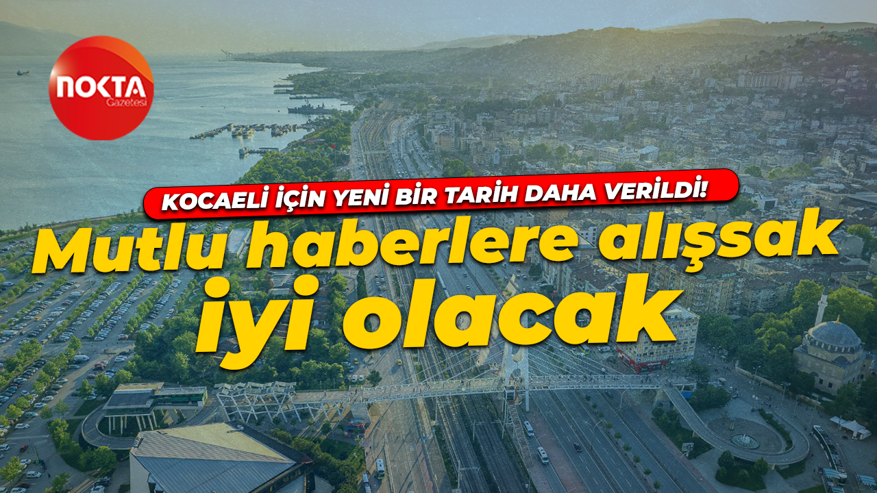 Kocaeli için yeni bir tarih daha verildi! Kocaelililer mutlu haberlere alışın