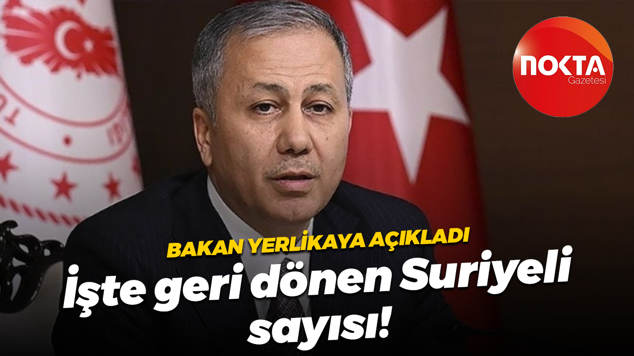 Bakan Yerlikaya açıkladı; İşte geri dönen Suriyeli sayısı!