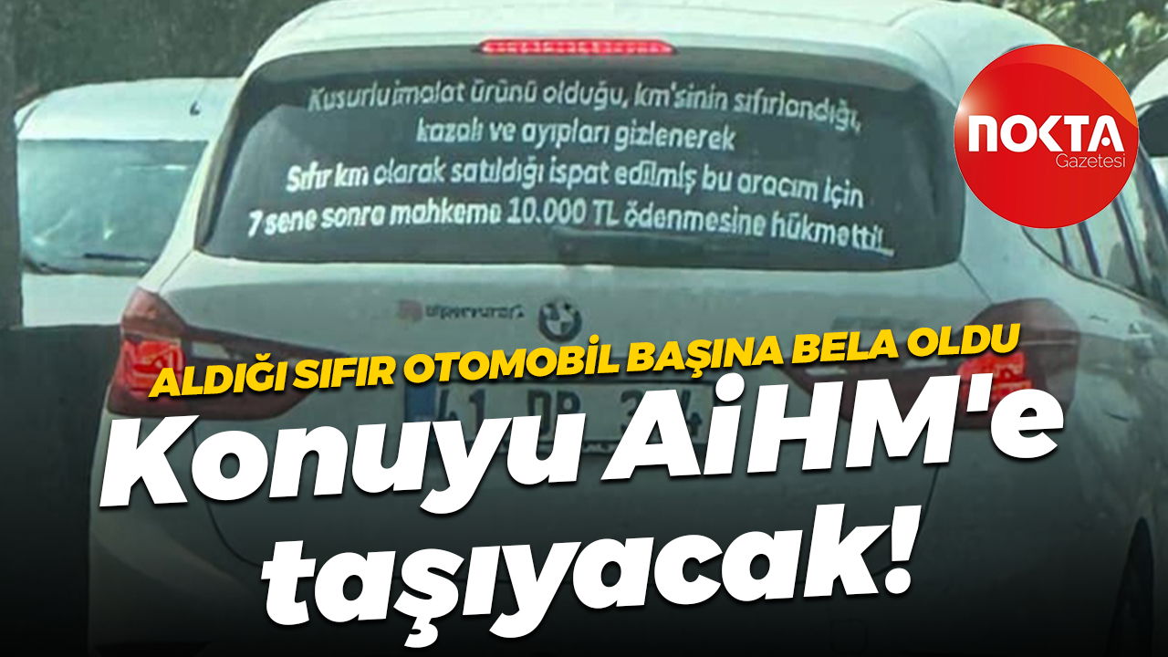 Aldığı sıfır otomobil başına bela oldu... Konuyu AİHM'e taşıyacak!