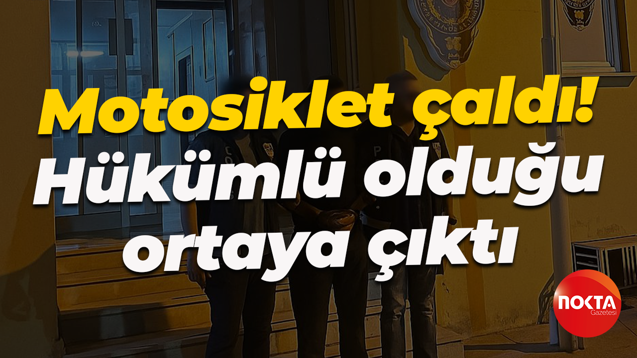 Motosiklet çaldı! Hükümlü olduğu ortaya çıktı