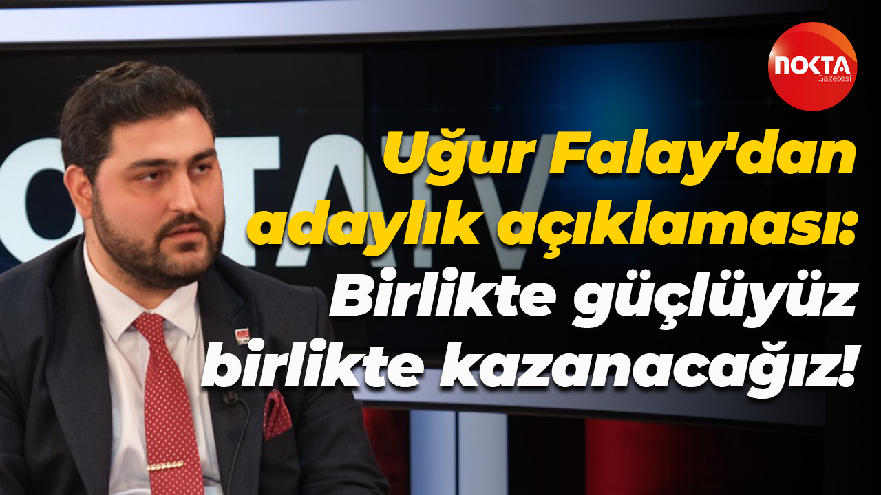 Uğur Falay'dan adaylık açıklaması: Birlikte güçlüyüz, birlikte kazanacağız!