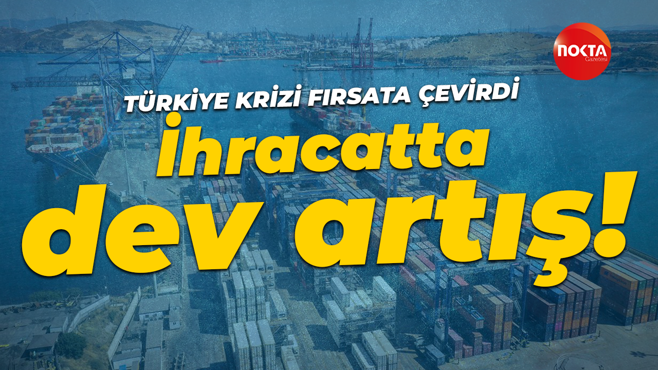 Türkiye krizi fırsata çevirdi: İhracatta artış meydana geldi!