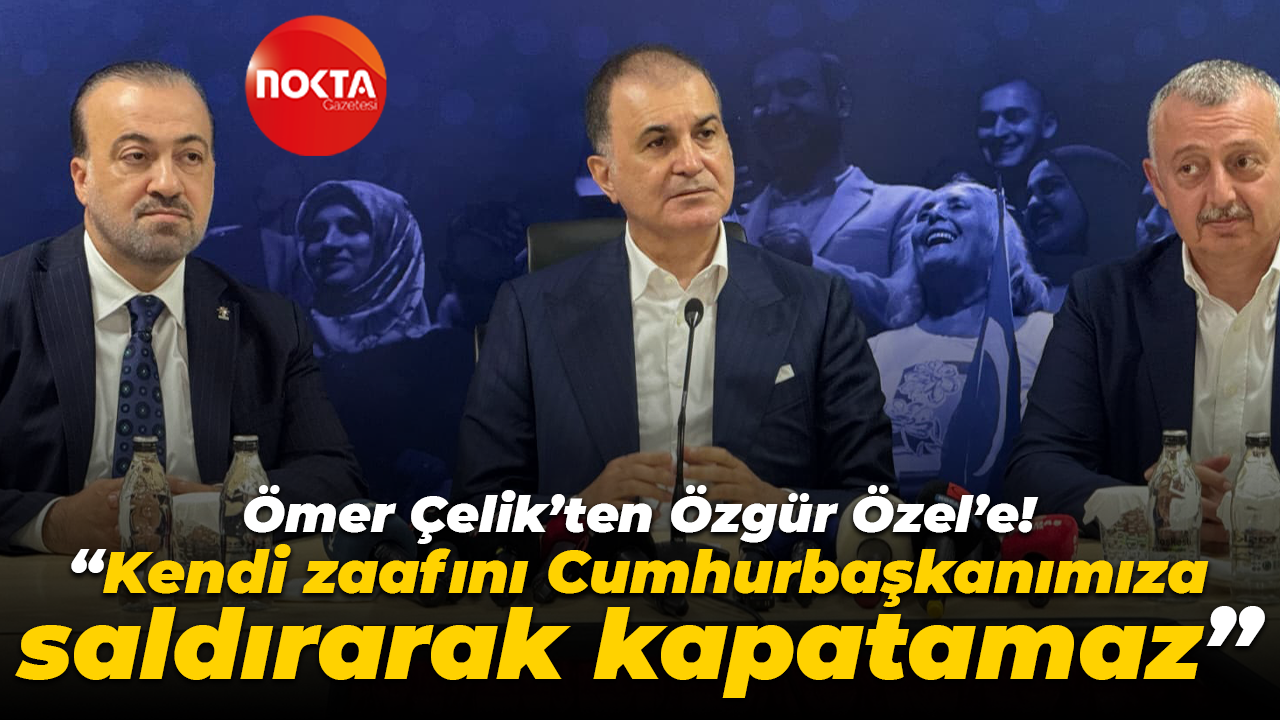 Ömer Çelik’ten Özgür Özel’e! “Kendi zaafını Cumhurbaşkanımıza saldırarak kapatamaz”