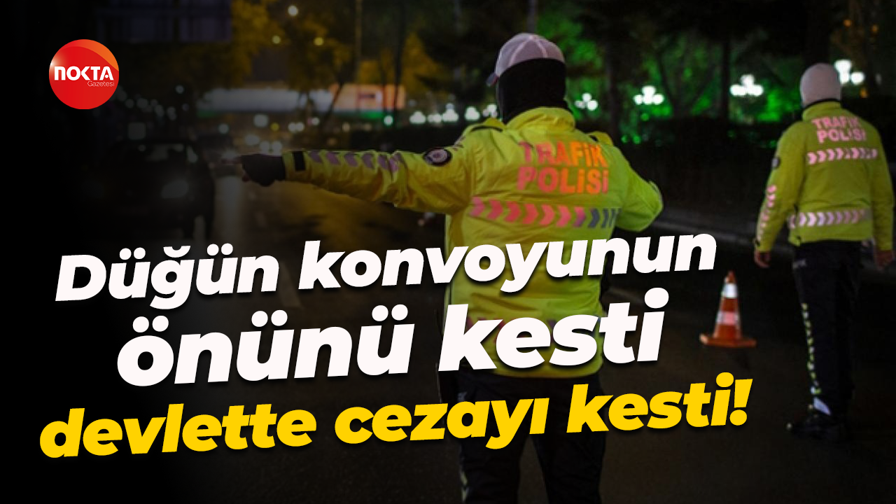 Düğün konvoyunun önünü kesti, devlette cezayı kesti!