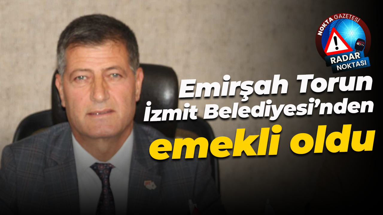 Emirşah Torun İzmit Belediyesi’nden emekli oldu