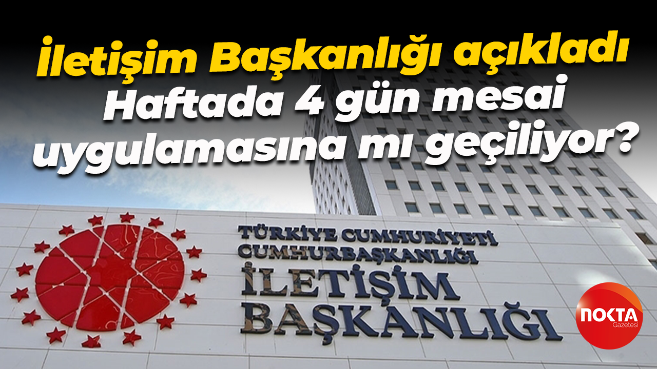 İletişim Başkanlığı açıkladı: Haftada 4 gün mesai uygulamasına mı geçiliyor?