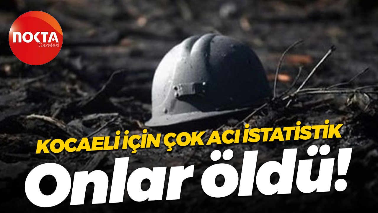 Kocaeli için çok acı istatistik… Onlar öldü!
