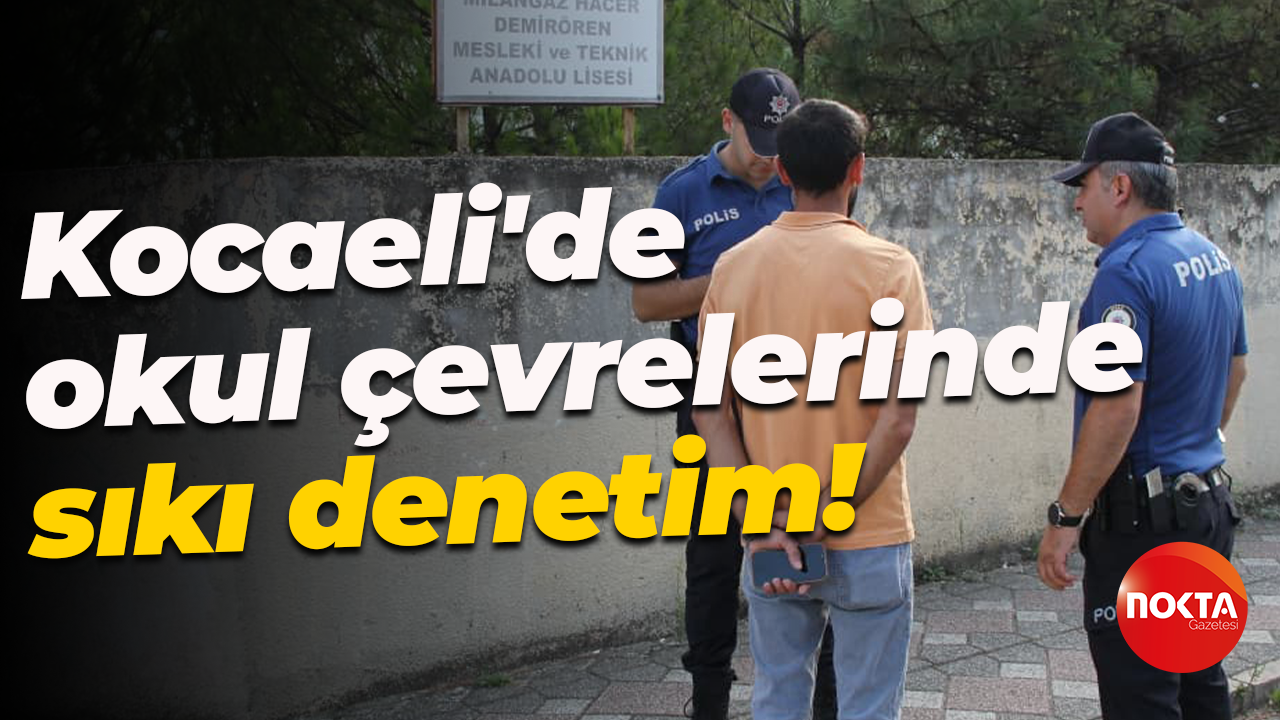 Kocaeli'de okul çevrelerinde sıkı denetim!