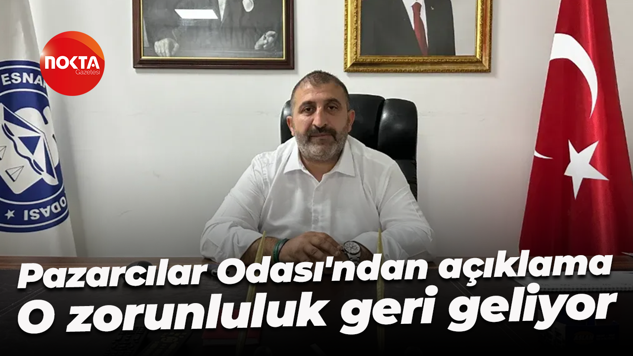 Pazarcılar Odası'ndan açıklama... O zorunluluk geri geliyor