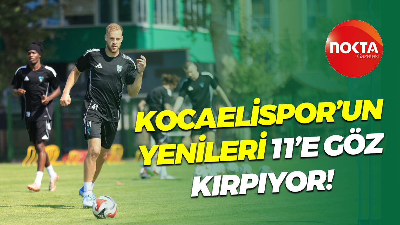 Kocaelispor’un yenileri 11’e göz kırpıyor!