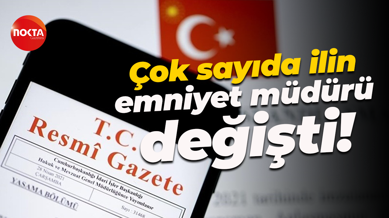 Çok sayıda ilin emniyet müdürü değişti!