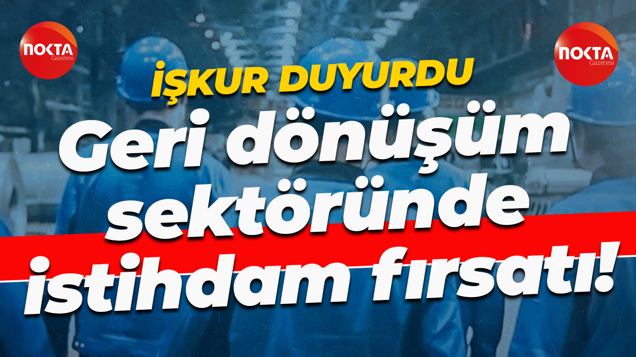 iŞKUR duyurdu... Geri dönüşüm sektöründe istihdam fırsatı!