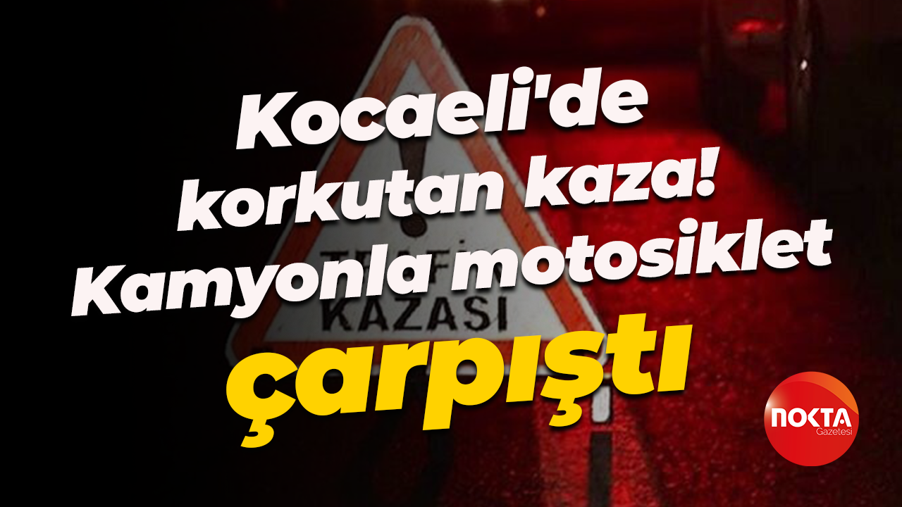Kocaeli'de korkutan kaza! Kamyonla motosiklet çarpıştı