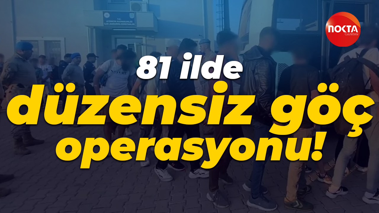 81 ilde düzensiz göç operasyonu: 52 göçmen kaçakçısı ve 666 düzensiz göçmen yakalandı