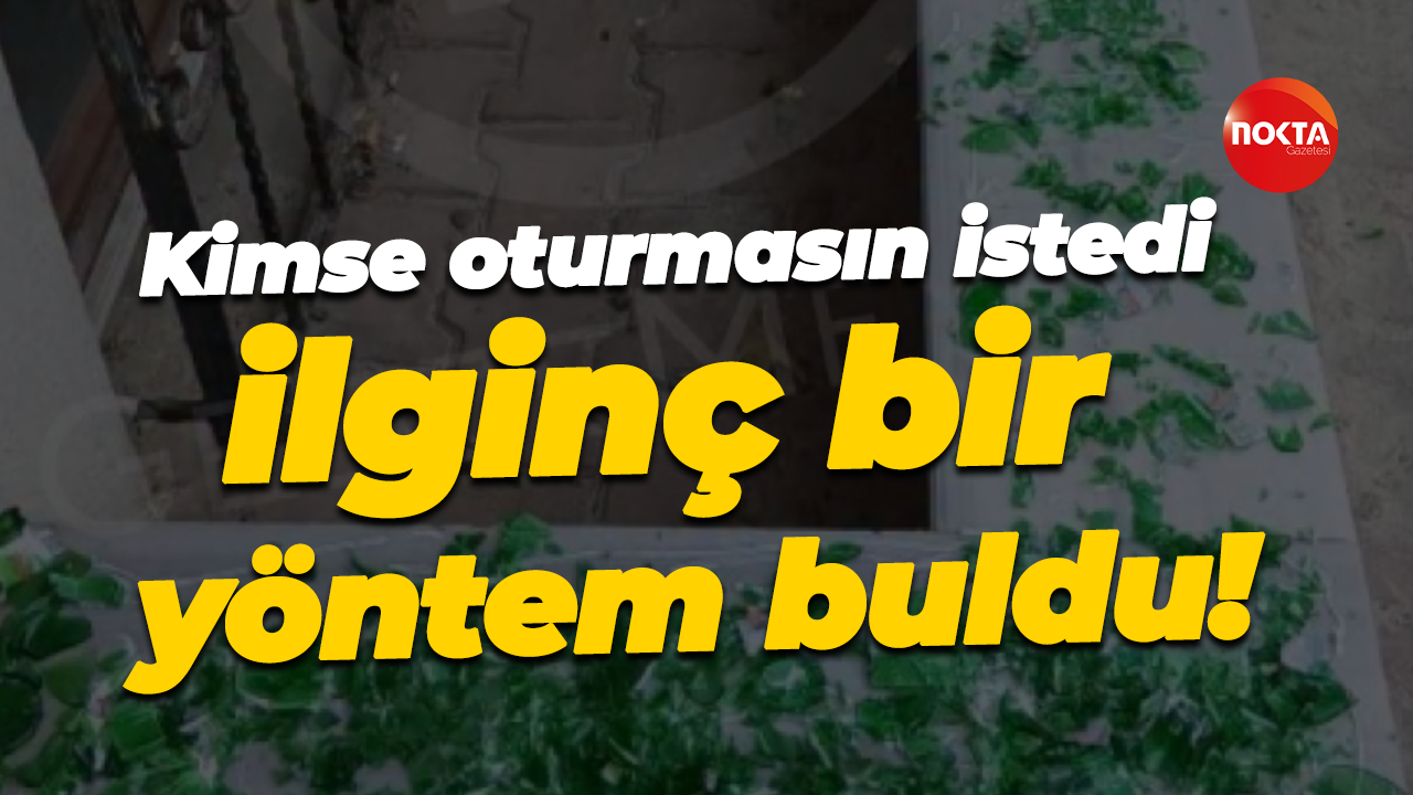 Kimse oturmasın istedi ilginç bir yöntem buldu!