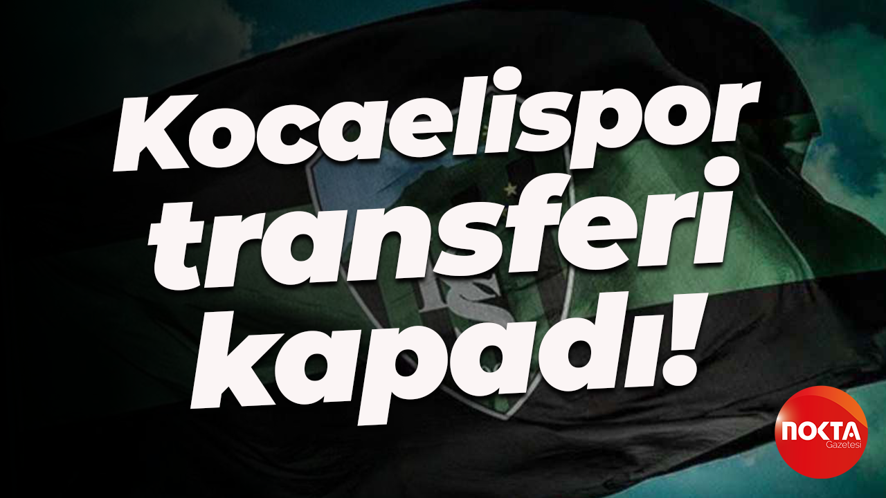 Kocaelispor transferi kapadı!