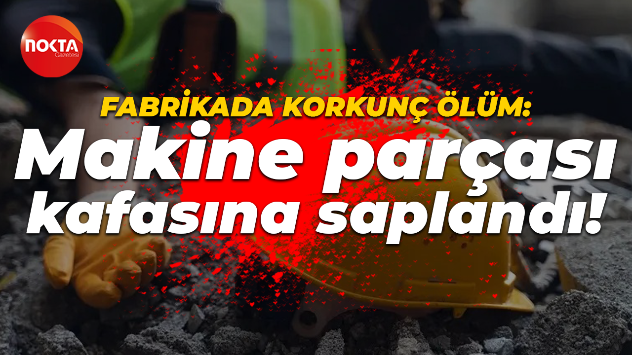 Fabrikada korkunç ölüm: Makine parçası kafasına saplandı!