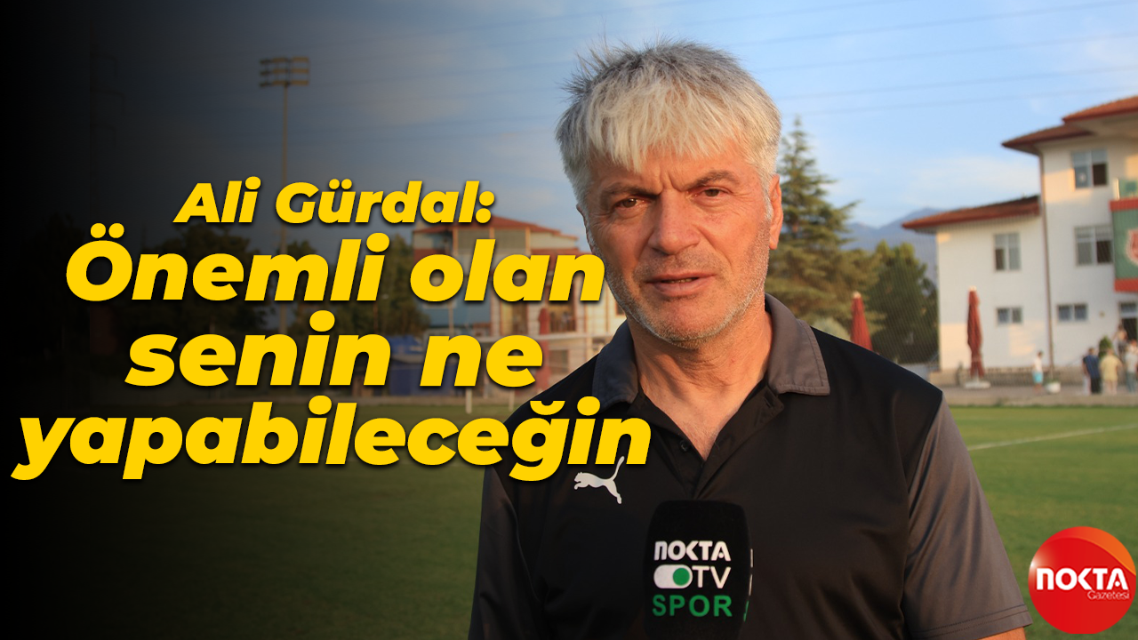 Ali Gürdal: Önemli olan senin ne yapabileceğin