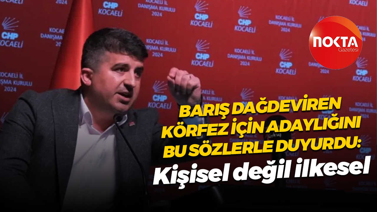 Barış Dağdeviren Körfez için adaylığını bu sözlerle duyurdu: Kişisel değil ilkesel