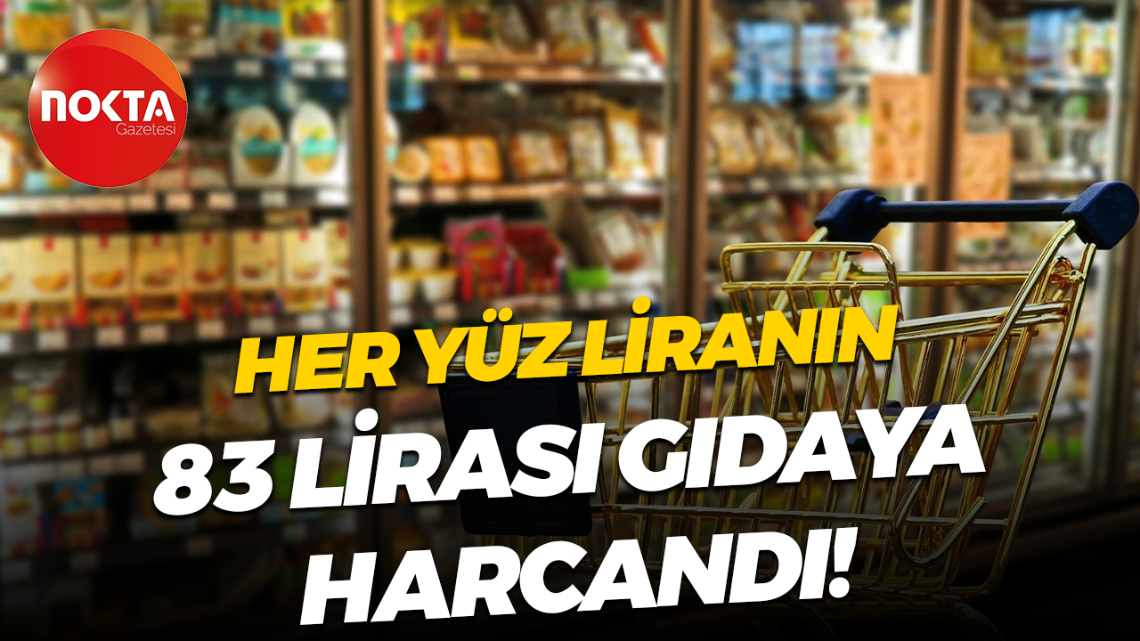 Her yüz liranın 83 lirası gıdaya harcandı!