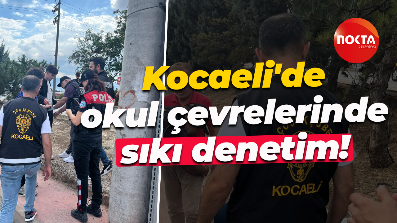 Kocaeli'de okul çevrelerinde sıkı denetim!