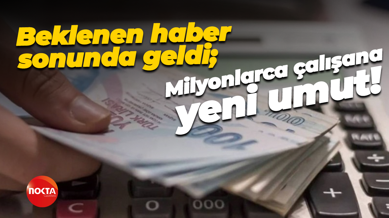 Beklenen haber sonunda geldi; Milyonlarca çalışana yeni umut!