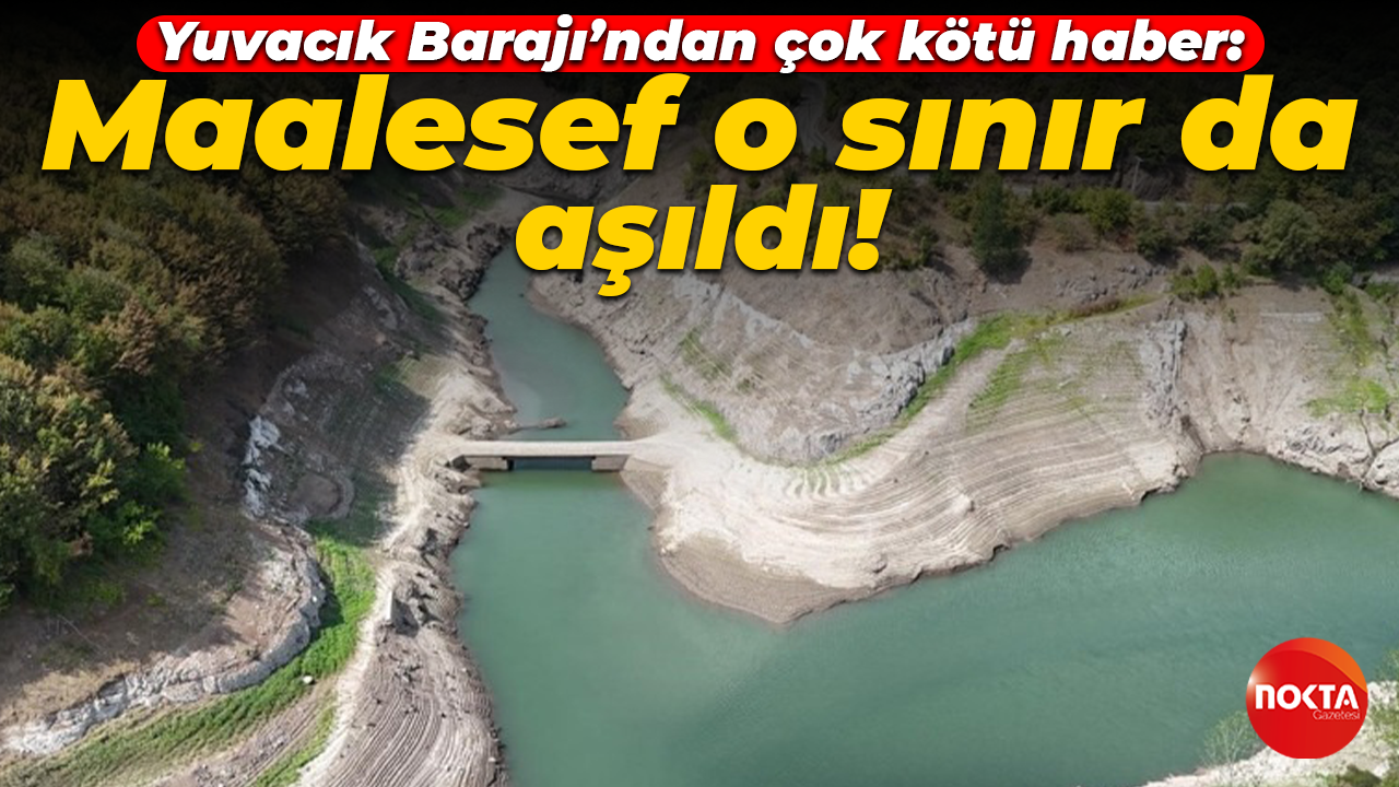 Yuvacık Barajı’ndan çok kötü haber: Maalesef o sınır da aşıldı!