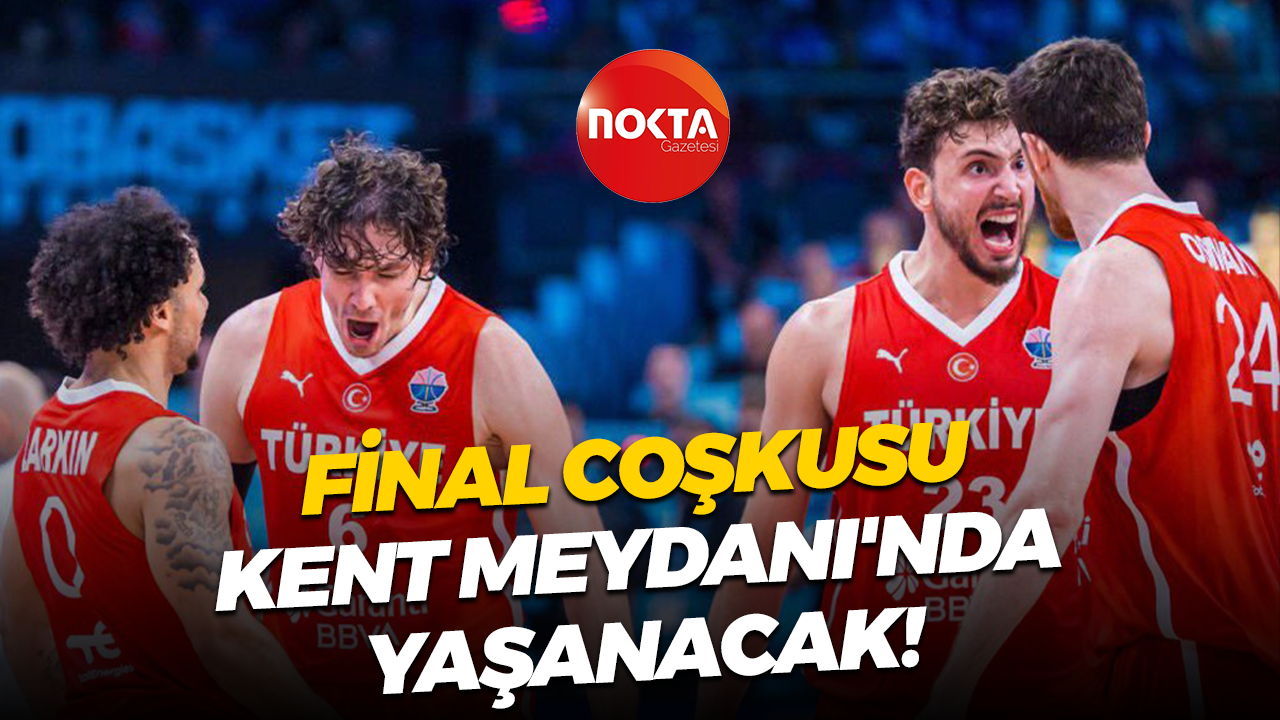 Final coşkusu Kent Meydanı'nda yaşanacak!