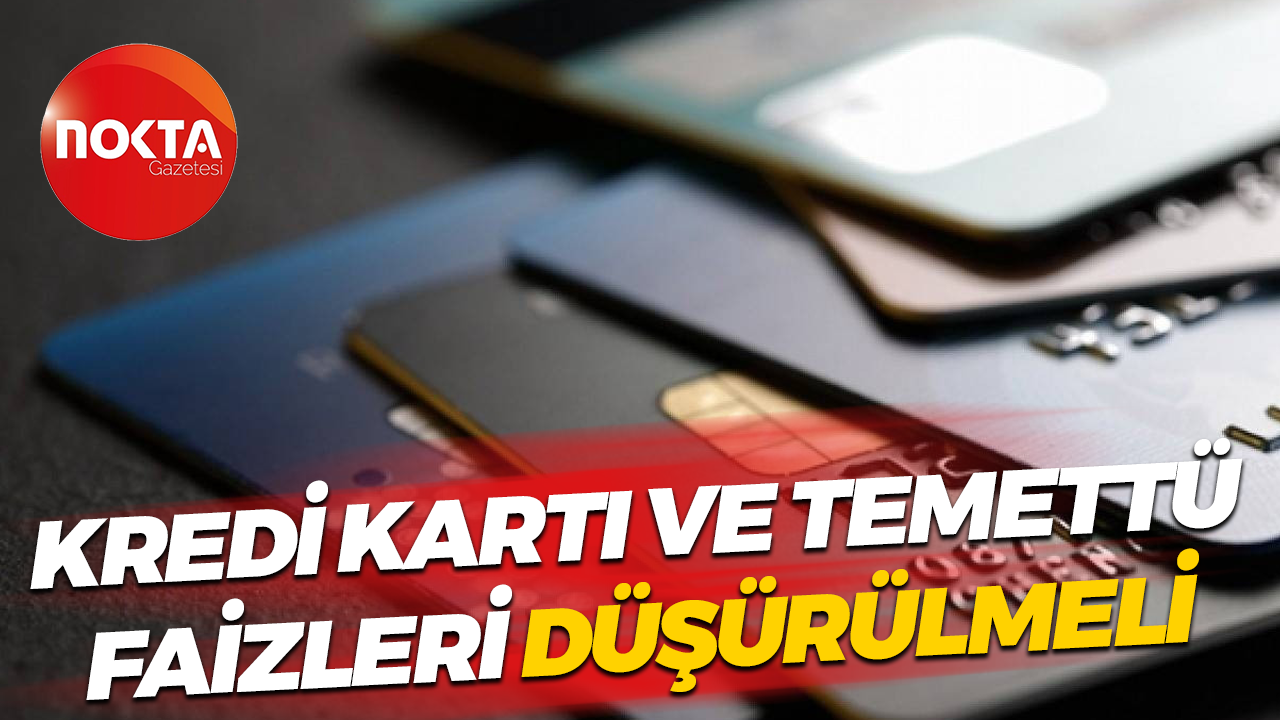 Kredi kartı ve temettü faizleri düşürülmeli