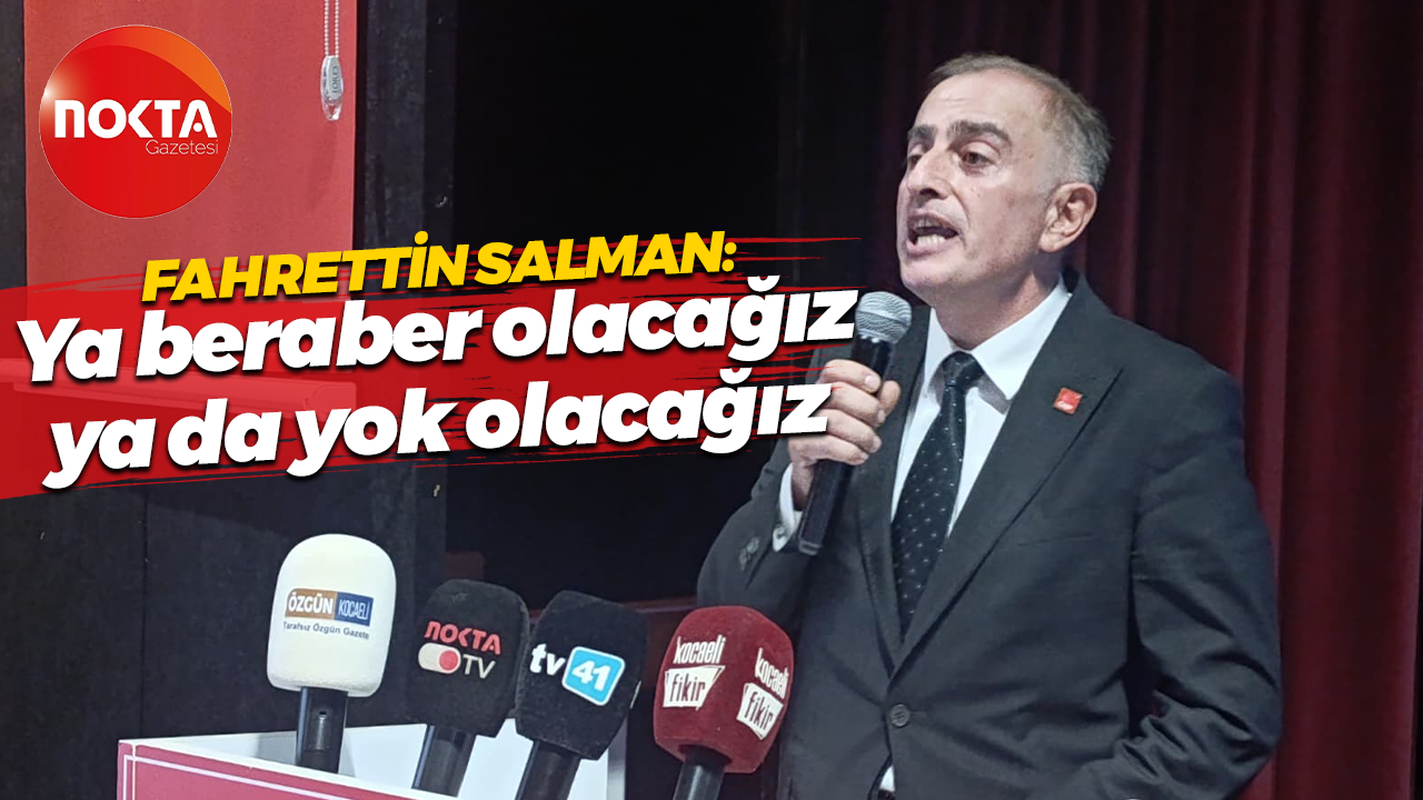 Fahrettin Salman: Ya beraber olacağız ya da yok olacağız