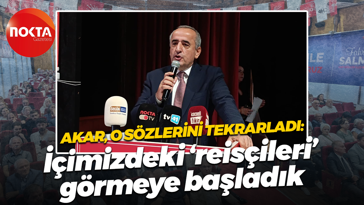 Haydar Akar o sözlerini tekrarladı: İçimizdeki 'reisçileri' görmeye başladık