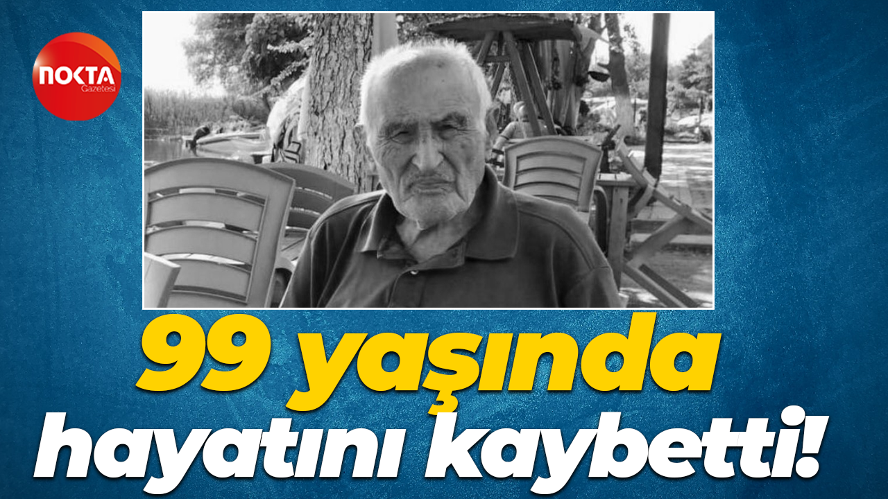 99 yaşında hayatını kaybetti!