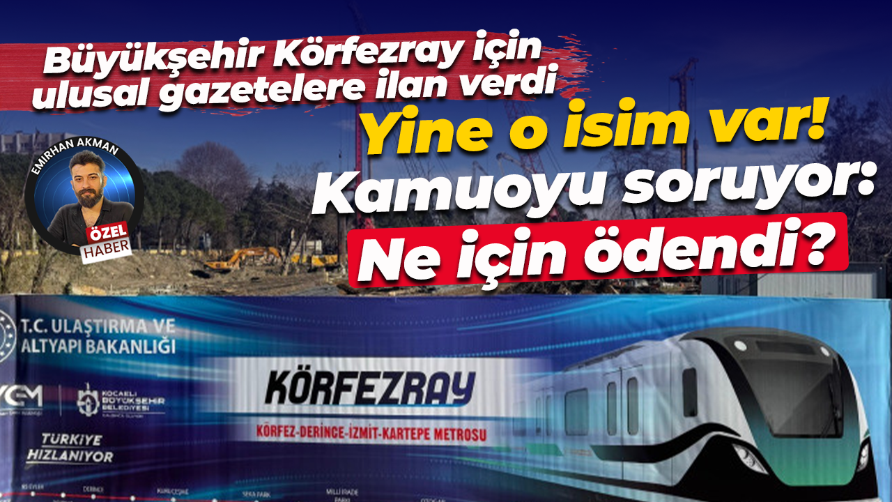 Kocaeli Büyükşehir Körfezray Metrosu için ulusal gazetelere ilan verdi! Yine o isim var